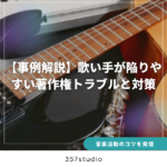 【事例解説】歌い手が陥りやすい著作権トラブルと対策